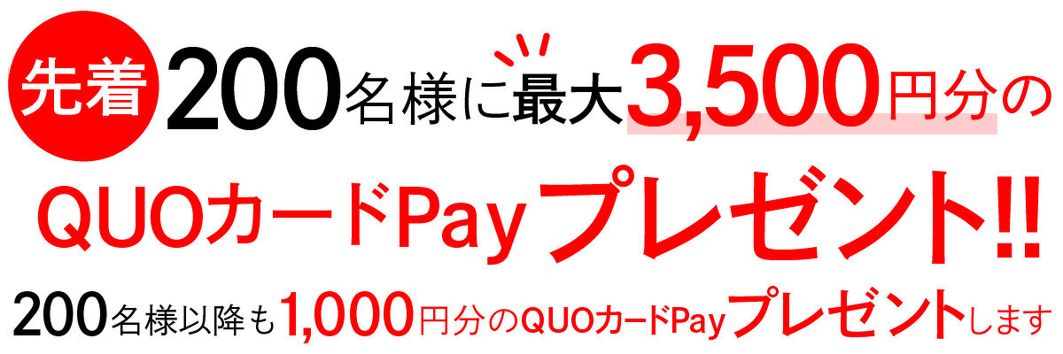 先着で200名様に3,500円分のQUOカードPayプレゼント！！